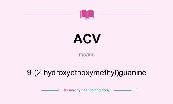 What does ACV mean? It stands for 9-(2-hydroxyethoxymethyl)guanine