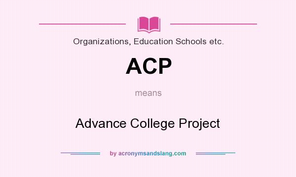 What does ACP mean? It stands for Advance College Project