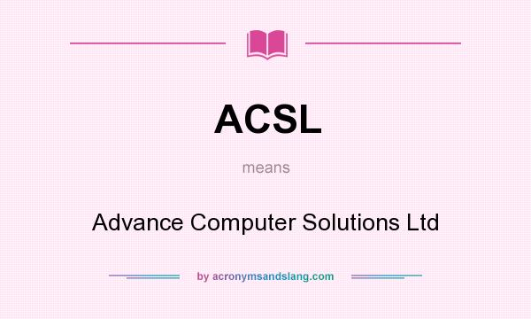 What does ACSL mean? It stands for Advance Computer Solutions Ltd