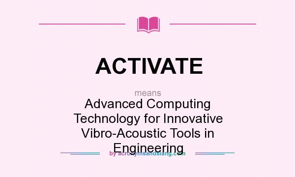 What does ACTIVATE mean? It stands for Advanced Computing Technology for Innovative Vibro-Acoustic Tools in Engineering