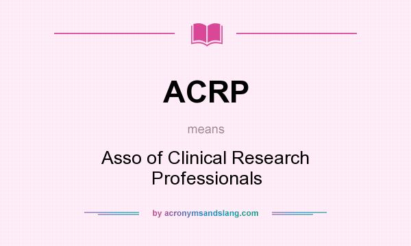 What does ACRP mean? It stands for Asso of Clinical Research Professionals
