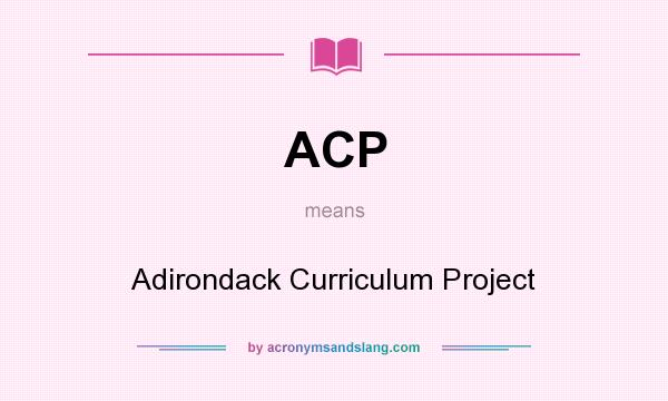 What does ACP mean? It stands for Adirondack Curriculum Project