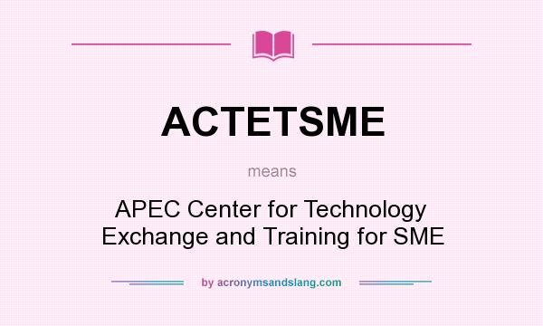 What does ACTETSME mean? It stands for APEC Center for Technology Exchange and Training for SME