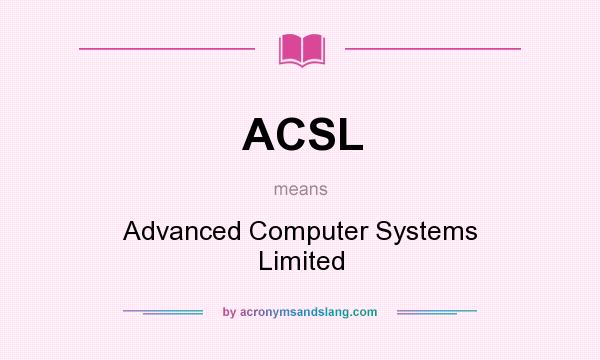 What does ACSL mean? It stands for Advanced Computer Systems Limited