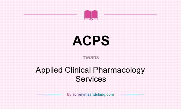 What does ACPS mean? It stands for Applied Clinical Pharmacology Services