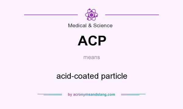 What does ACP mean? It stands for acid-coated particle
