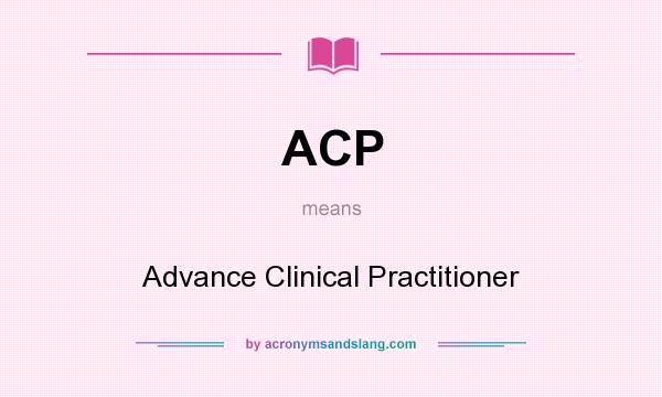 What does ACP mean? It stands for Advance Clinical Practitioner
