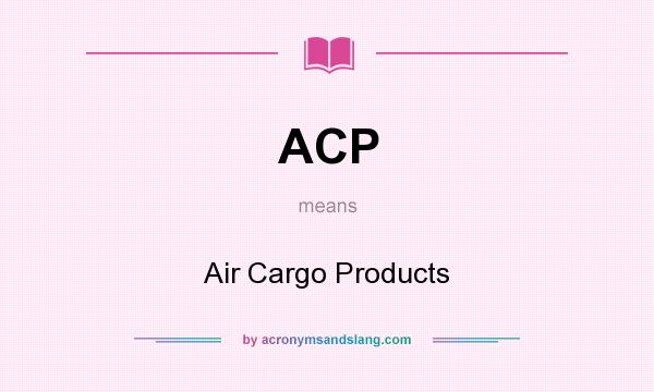 What does ACP mean? It stands for Air Cargo Products