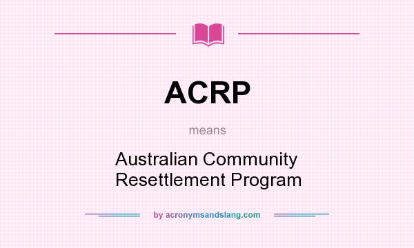 What does ACRP mean? It stands for Australian Community Resettlement Program