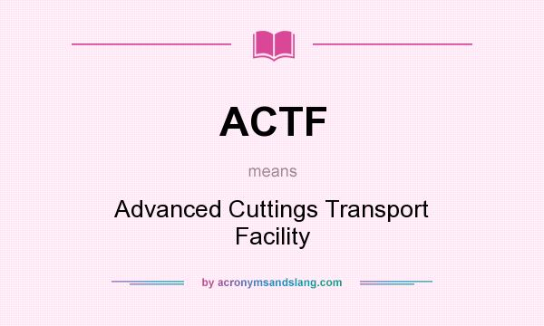 What does ACTF mean? It stands for Advanced Cuttings Transport Facility
