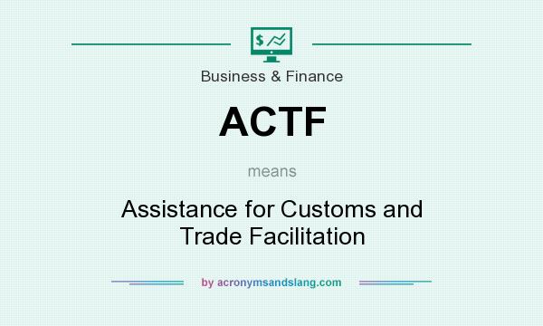 What does ACTF mean? It stands for Assistance for Customs and Trade Facilitation