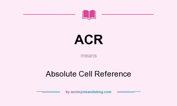 What does ACR mean? It stands for Absolute Cell Reference