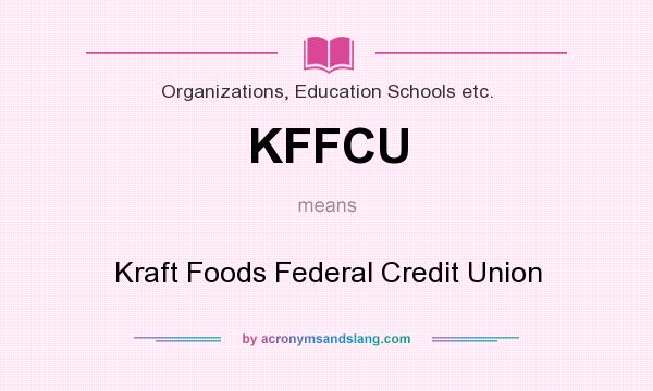What does KFFCU mean? It stands for Kraft Foods Federal Credit Union