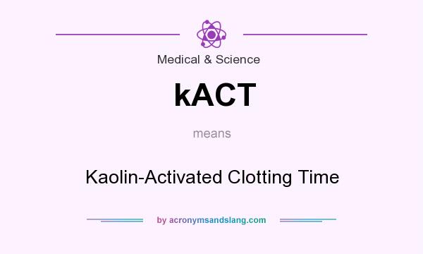 What does kACT mean? It stands for Kaolin-Activated Clotting Time