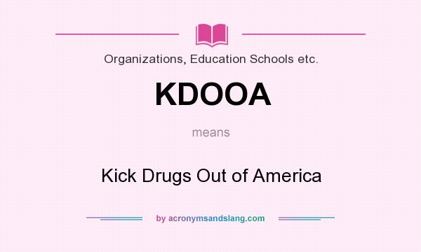 What does KDOOA mean? It stands for Kick Drugs Out of America