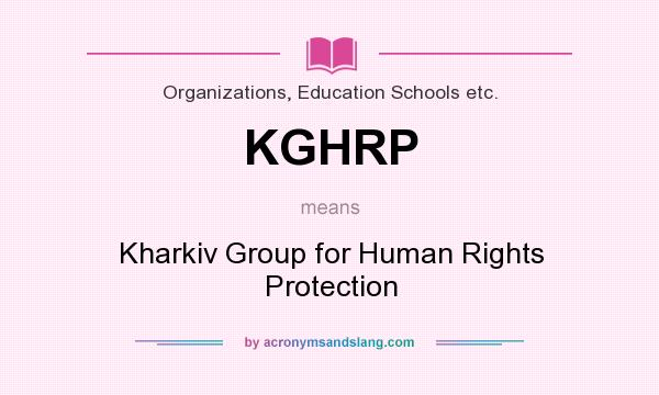 What does KGHRP mean? It stands for Kharkiv Group for Human Rights Protection