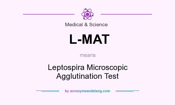 What does L-MAT mean? It stands for Leptospira Microscopic Agglutination Test