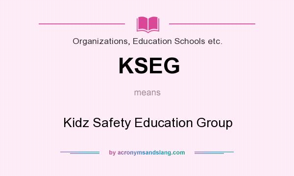 What does KSEG mean? It stands for Kidz Safety Education Group