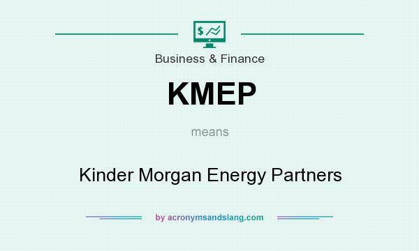 What does KMEP mean? It stands for Kinder Morgan Energy Partners
