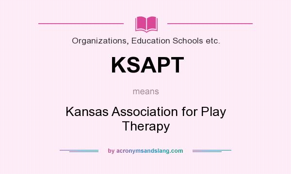 What does KSAPT mean? It stands for Kansas Association for Play Therapy