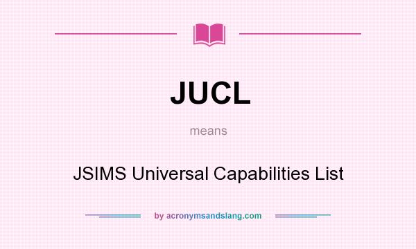 What does JUCL mean? It stands for JSIMS Universal Capabilities List