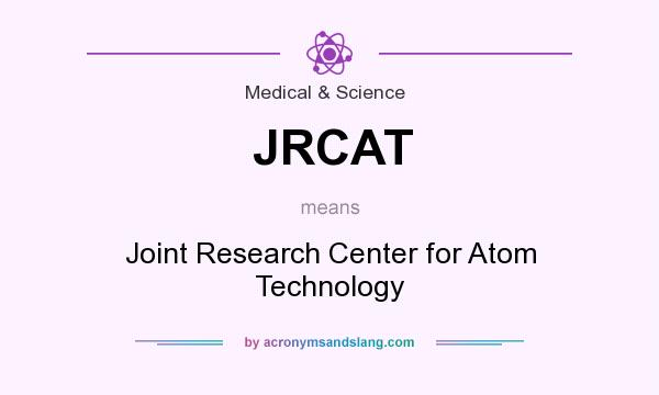 What does JRCAT mean? It stands for Joint Research Center for Atom Technology