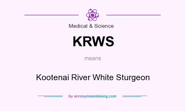 What does KRWS mean? It stands for Kootenai River White Sturgeon