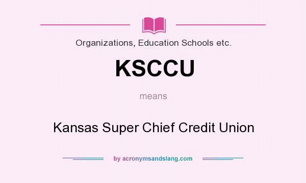 What does KSCCU mean? It stands for Kansas Super Chief Credit Union