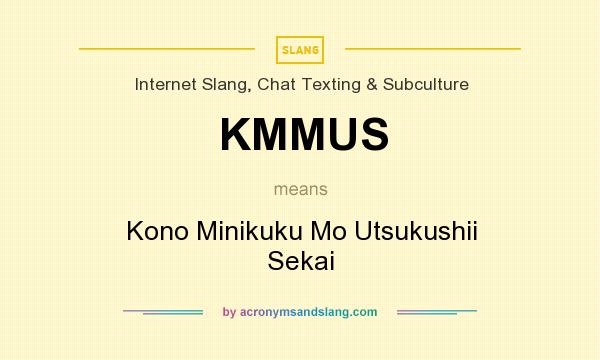 What does KMMUS mean? It stands for Kono Minikuku Mo Utsukushii Sekai
