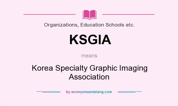 What does KSGIA mean? It stands for Korea Specialty Graphic Imaging Association