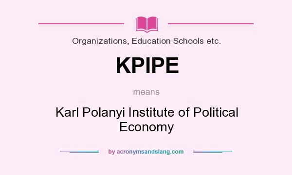 What does KPIPE mean? It stands for Karl Polanyi Institute of Political Economy