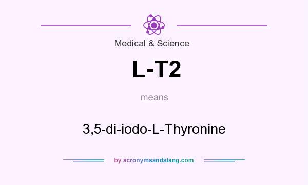 What does L-T2 mean? It stands for 3,5-di-iodo-L-Thyronine