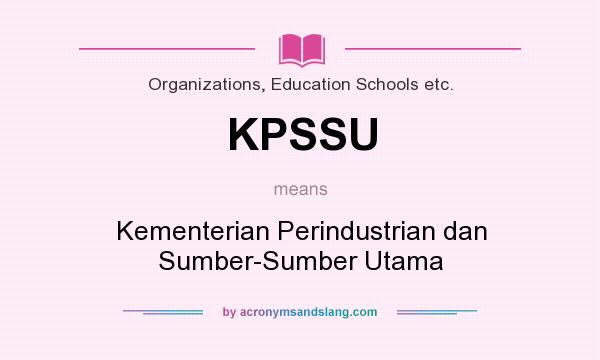 What does KPSSU mean? It stands for Kementerian Perindustrian dan Sumber-Sumber Utama