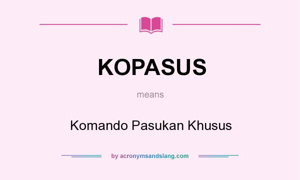 What does KOPASUS mean? It stands for Komando Pasukan Khusus