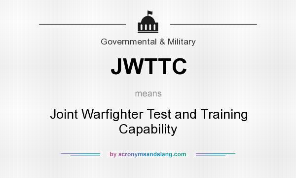 What does JWTTC mean? It stands for Joint Warfighter Test and Training Capability