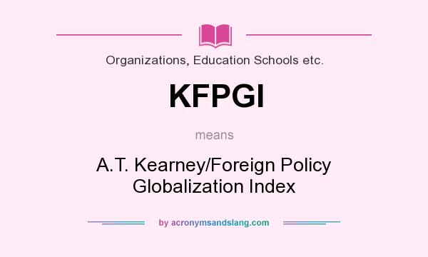 What does KFPGI mean? It stands for A.T. Kearney/Foreign Policy Globalization Index