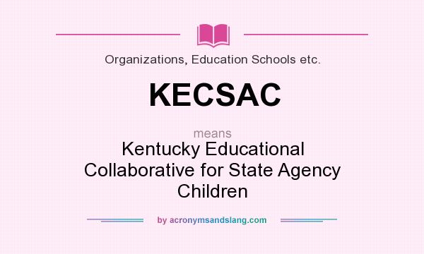 What does KECSAC mean? It stands for Kentucky Educational Collaborative for State Agency Children
