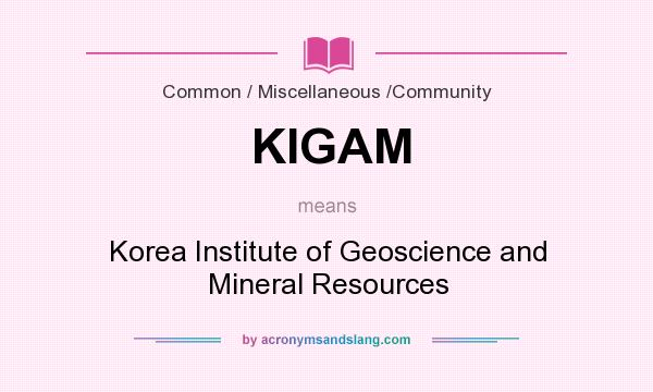 What does KIGAM mean? It stands for Korea Institute of Geoscience and Mineral Resources