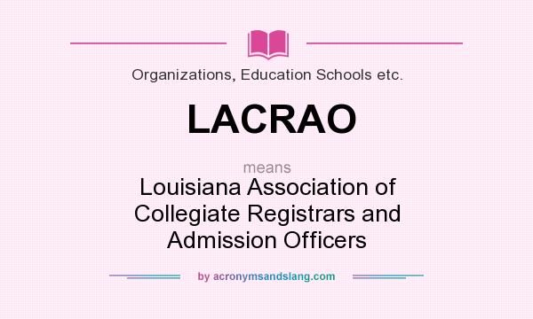 What does LACRAO mean? It stands for Louisiana Association of Collegiate Registrars and Admission Officers