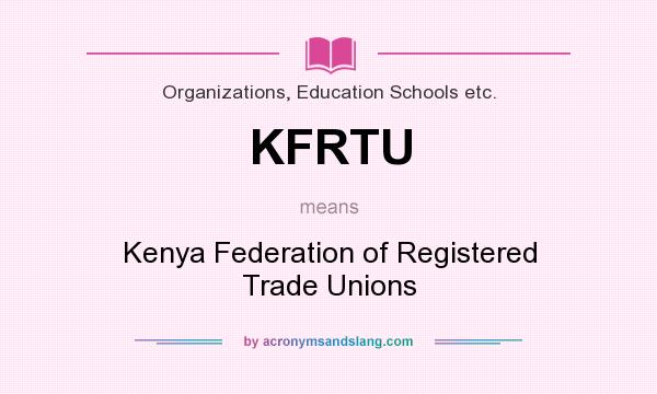 What does KFRTU mean? It stands for Kenya Federation of Registered Trade Unions