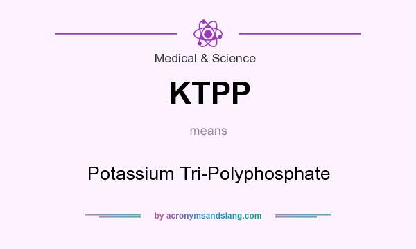 What does KTPP mean? It stands for Potassium Tri-Polyphosphate