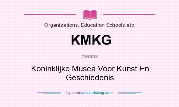 What does KMKG mean? It stands for Koninklijke Musea Voor Kunst En Geschiedenis