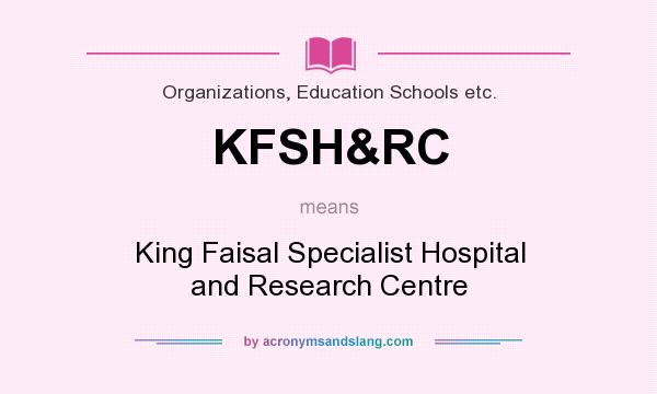 What does KFSH&RC mean? It stands for King Faisal Specialist Hospital and Research Centre