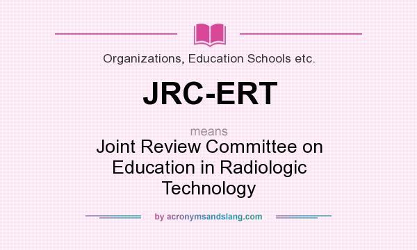 What does JRC-ERT mean? It stands for Joint Review Committee on Education in Radiologic Technology