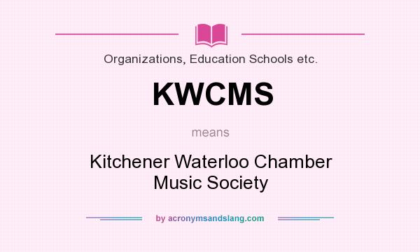 What does KWCMS mean? It stands for Kitchener Waterloo Chamber Music Society