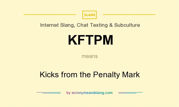 What does KFTPM mean? It stands for Kicks from the Penalty Mark