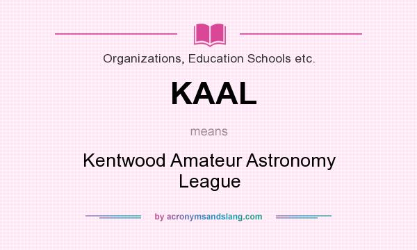 What does KAAL mean? It stands for Kentwood Amateur Astronomy League