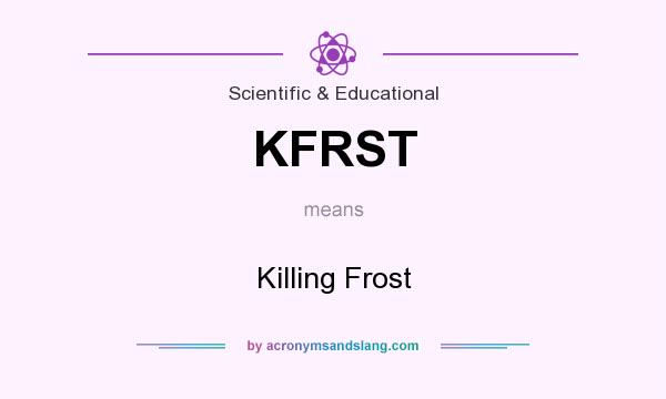 What does KFRST mean? It stands for Killing Frost
