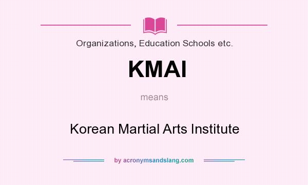 What does KMAI mean? It stands for Korean Martial Arts Institute