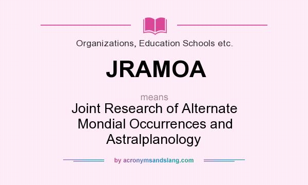 What does JRAMOA mean? It stands for Joint Research of Alternate Mondial Occurrences and Astralplanology